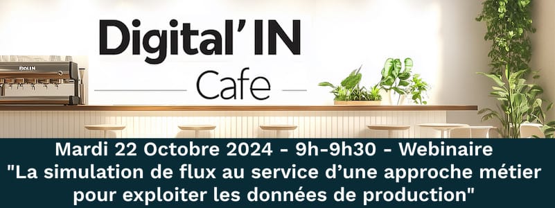 Digital’IN Cafe – Webinaire Simulation de flux Webinaire « La simulation de flux au service d’une approche métier pour exploiter les données de production »